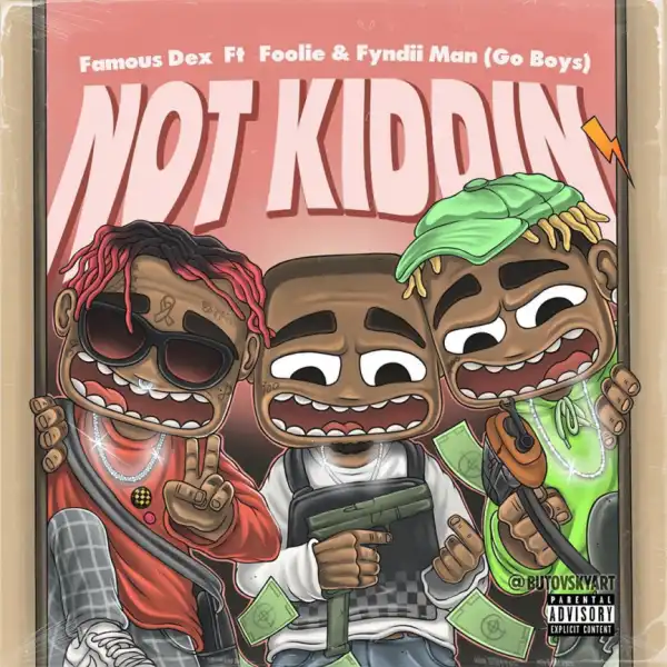 Famous Dex - Not Kidding Ft. Foolie & Fyndii Man